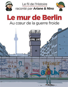 Image de Le fil de l'histoire raconté par Ariane & Nino. Le mur de Berlin : au coeur de la guerre froide