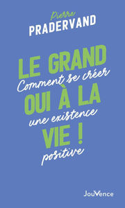 Image de Le grand oui à la vie ! : comment se créer une existence positive
